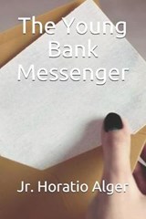 The Young Bank Messenger - ALGER,  Horatio, Jr. - 9798596177077