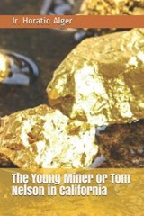 The Young Miner or Tom Nelson in California - ALGER,  Horatio, Jr. - 9798596178012