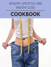 Healthy Lifestyle And Weight Loss Cookbook
