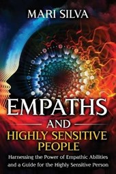 Empaths and Highly Sensitive People: Harnessing the Power of Empathic Abilities and a Guide for the Highly Sensitive Person