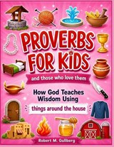 Proverbs for Kids and those who love them Volume 1 - GULLBERG,  Robert M - 9798599364245