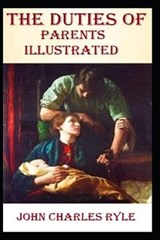 The Duties of Parents Illustrated - John Charles Ryle - 9798599486091