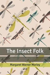 The Insect Folk - Margaret Warner Morley - 9798607729844