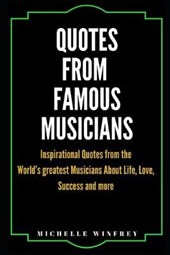 Quotes from Famous Musicians: Inspirational Quotes from the World's greatest Musicians About Life, Love, Success and more