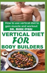 Vertical Diet for Bodybuilders: How to use vertical diet to gain muscle and workout - EVANS,  Mark - 9798612204480