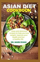 Asian Diet Cookbook: Easy and delicious recipes to help you lose weight, improve your health and live a healthy lifestyle - EVANS,  Mark - 9798612850021