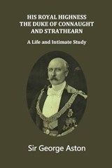 His Royal Highness The Duke of Connaught and Strathearn: A life and intimate study - VAN DER KISTE,  John - 9798613777471