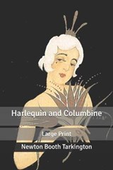 Harlequin and Columbine: Large Print - TARKINGTON,  Newton Booth - 9798614515676