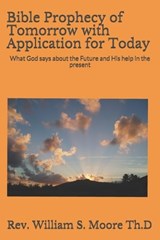Bible Prophecy of Tomorrow with Application for Today - William S Moore Th D - 9798627793764