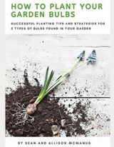 How to Plant Your Garden Bulbs - Allison McManus ; Sean McManus - 9798630020314