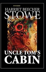 Uncle Tom's Cabin Annotated - Harriet Elizabeth Beecher Stowe - 9798632569859