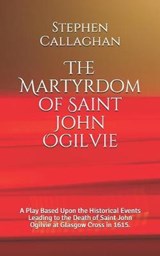 The Martyrdom of Saint John Ogilvie - CALLAGHAN,  Stephen - 9798633163162