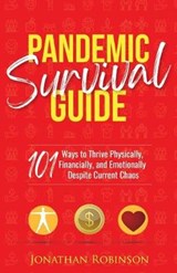 Pandemic Survival Guide: 101 ways to thrive physically, financially, and emotionally despite covid-19 chaos - ROBINSON,  Jonathan - 9798636101581