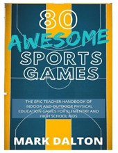 80 Awesome Sports Games: The Epic Teacher Handbook of 80 Indoor and Outdoor Physical Education Games for Elementary and High School Kids