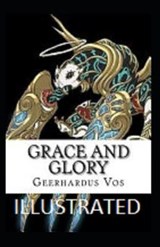 Grace and Glory Illustrated - Geerhardus Vos - 9798643071426