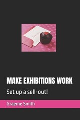 Make Exhibitions Work: Set up a sell-out! - Graeme Smith - 9798643460428