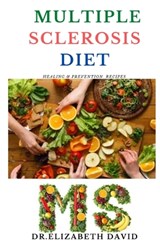 Multiple Sclerosis Diet: Delicious Recipes, Meal Plan, Food List and Cookbook That Will Heal and Prevent Your MS Disease - Elizabeth David - 9798644167807