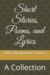 Short Stories, Poems, and Lyrics - John Benjamin Sciarra - 9798646337871
