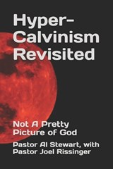 Hyper-Calvinism Revisited - RISSINGER D D,  Pastor Al Stewart With - 9798647222091