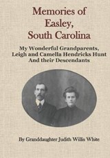 Memories of Easley, South Carolina: My Wonderful Grandparents, Leigh and Camella Hendricks Hunt and their Descendants - Howard Ray White - 9798647792488