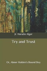 Try and Trust - Horatio Alger, Jr - 9798648404779