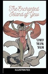 The Enchanted Island of Yew ILLUSTRATED - Lyman Frank Baum Frank Baum - 9798648446014