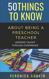 50 Things to Know about Being a Preschool Teacher: Lessons Taught Through Experience - 50 Things To Know - 9798649535892