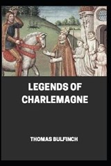 Bulfinch's Mythology, Legends of Charlemagne Annotated - Thomas Bulfinch - 9798650298571