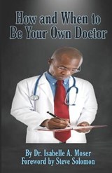 How and When to Be Your Own Doctor - Isabelle a Moser - 9798650339700
