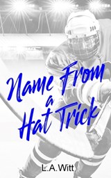 Name From a Hat Trick: A Steamy M/M Hockey Romance - L. a. Witt - 9798652107925