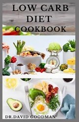 The Low Carb Diet Cookbook: Easy and Delicious Low Carb Recipes and Cooking Guide Includes Meal Plan and Dietary Advice For Weight Loss and Health - GOODMAN,  Dr David - 9798654349200
