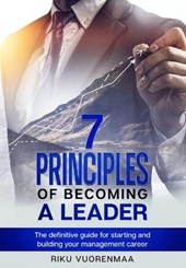 7 Principles of Becoming a Leader: The definitive guide for starting and building your management career