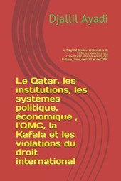 Le Qatar, les institutions, les systemes politique, economique, l'OMC, la Kafala, les violations du droit international