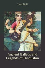 Ancient Ballads and Legends of Hindustan - Toru Dutt - 9798657775938