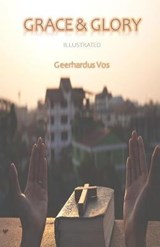 Grace and Glory Illustrated - Geerhardus Vos - 9798658866086