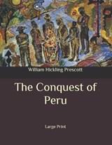 The Conquest of Peru - William Hickling Prescott - 9798661261069