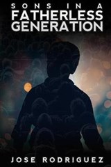 Sons in a Fatherless Generation - Jose Rodriguez - 9798664311655