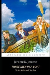 Three Men in a Boat by Jerome K. Jerome "The Classic Annotated Volume"