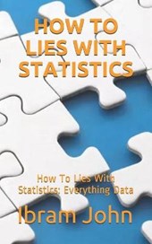 How To Lies With Statistics: How To Lies With Statistics: Everything Statistics