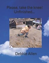 Please, take the knee! Unfinished... - Debbie Allen - 9798665570662