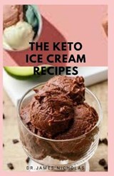 The Keto Ice Cream Recipes: The Number One Keto Ice Cream Cookbook, Ideal For All Time Of The Season - NICHOLAS,  Dr James - 9798667828518