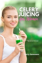 Celery Juicing - Larry Jamesonn - 9798668057498