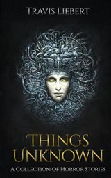 Things Unknown - LIEBERT,  Travis - 9798668607945