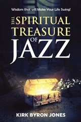 The Spiritual Treasure of Jazz: Wisdom that will Make Your Life Swing! - JONES,  Kirk Byron - 9798668887620