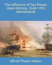 The Influence of Sea Power Upon History, 1660-1783 (Annotated)
