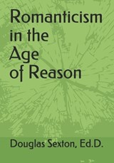 Romanticism in the Age of Reason - Douglas Sexton Ed D - 9798670914277