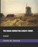 The House Behind the Cedars (1900) . - Charles W Chesnutt - 9798672244211