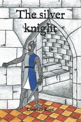 The silver knight - Lorenzo Rossi - 9798673514559