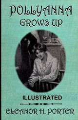 Pollyanna Grows Up ILLUSTRATED - Eleanor Hodgman Porter - 9798674947677