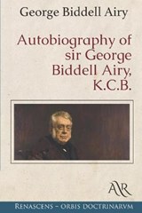 Autobiography of sir George Biddell Airy, K.C.B. - George Biddell Airy - 9798675696413